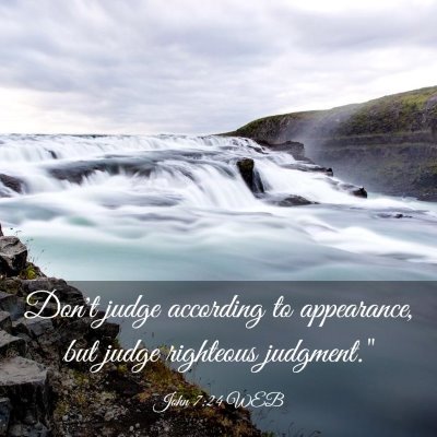 Picture 03 - John 7:24 WEB - Don't judge according to appearance, but judge - Bible Verse Picture