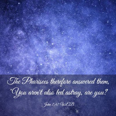 Picture 03 - John 7:47 WEB - The Pharisees therefore answered them, 