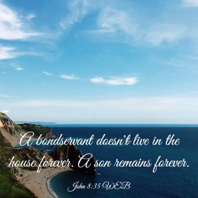 Picture 03 - John 8:35 WEB - A bondservant doesn't live in the house forever. - Bible Verse Picture