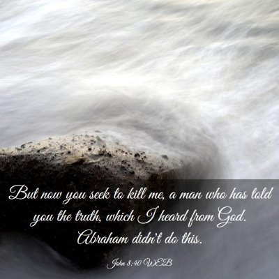 Picture 03 - John 8:40 WEB - But now you seek to kill me, a man who has told - Bible Verse Picture