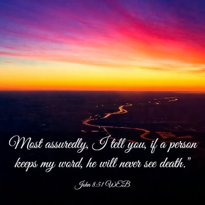 Picture 03 - John 8:51 WEB - Most assuredly, I tell you, if a person keeps my - Bible Verse Picture