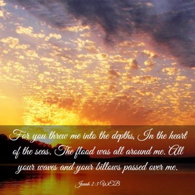 Picture 03 - Jonah 2:3 WEB - For you threw me into the depths, In the heart of - Bible Verse Picture