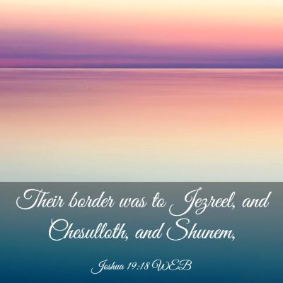 Picture 03 - Joshua 19:18 WEB - Their border was to Jezreel, and Chesulloth, and - Bible Verse Picture