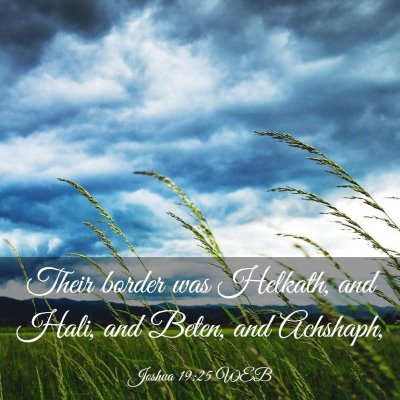 Picture 03 - Joshua 19:25 WEB - Their border was Helkath, and Hali, and Beten, - Bible Verse Picture