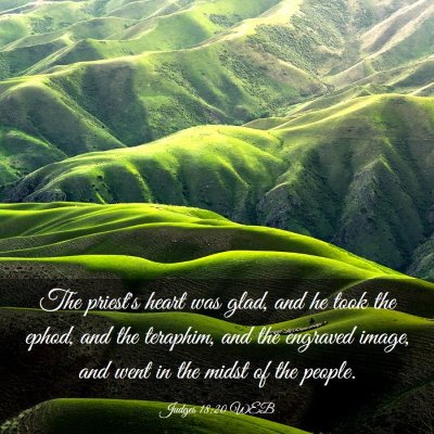 Picture 03 - Judges 18:20 WEB - The priest's heart was glad, and he took the - Bible Verse Picture