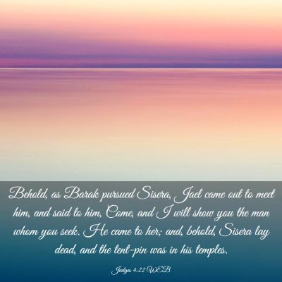 Picture 03 - Judges 4:22 WEB - Behold, as Barak pursued Sisera, Jael came out to - Bible Verse Picture