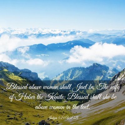 Picture 03 - Judges 5:24 WEB - Blessed above women shall Jael be, The wife of - Bible Verse Picture