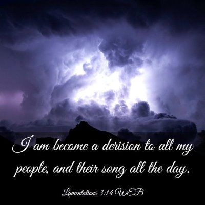 Picture 03 - Lamentations 3:14 WEB - I am become a derision to all my people, and - Bible Verse Picture