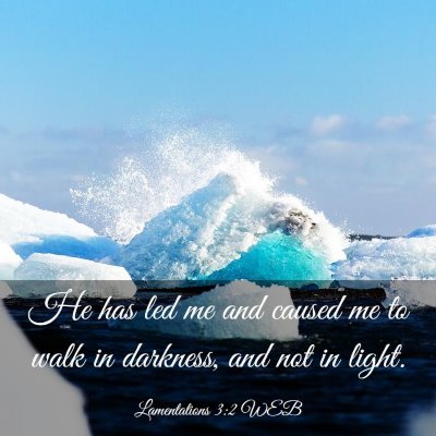 Picture 03 - Lamentations 3:2 WEB - He has led me and caused me to walk in darkness, - Bible Verse Picture