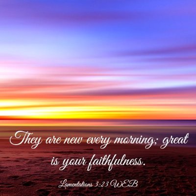 Picture 03 - Lamentations 3:23 WEB - They are new every morning; great is your - Bible Verse Picture