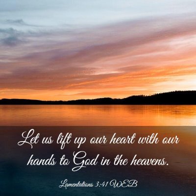 Picture 03 - Lamentations 3:41 WEB - Let us lift up our heart with our hands to God in - Bible Verse Picture
