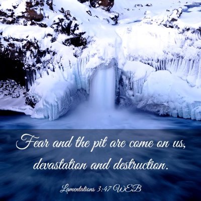 Picture 03 - Lamentations 3:47 WEB - Fear and the pit are come on us, devastation and - Bible Verse Picture