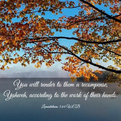 Picture 03 - Lamentations 3:64 WEB - You will render to them a recompense, Yahweh, - Bible Verse Picture
