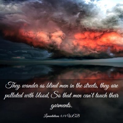 Picture 03 - Lamentations 4:14 WEB - They wander as blind men in the streets, they are - Bible Verse Picture