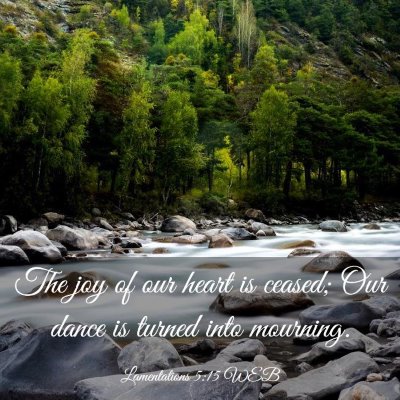 Picture 03 - Lamentations 5:15 WEB - The joy of our heart is ceased; Our dance is - Bible Verse Picture
