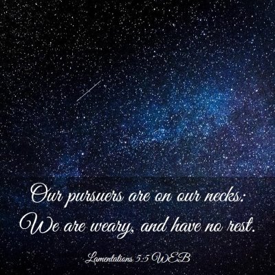 Picture 03 - Lamentations 5:5 WEB - Our pursuers are on our necks: We are weary, and - Bible Verse Picture