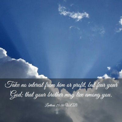 Picture 03 - Leviticus 25:36 WEB - Take no interest from him or profit, but fear - Bible Verse Picture