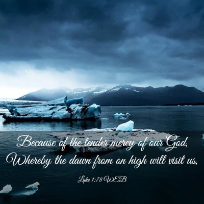 Picture 03 - Luke 1:78 WEB - Because of the tender mercy of our God, Whereby - Bible Verse Picture