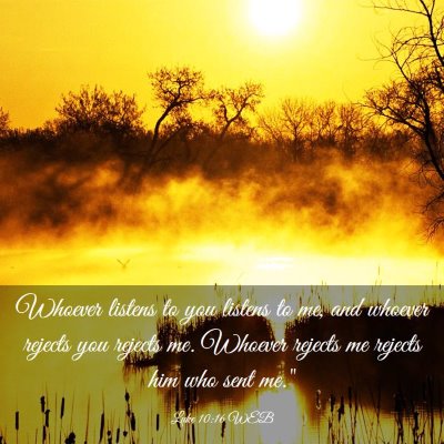 Picture 03 - Luke 10:16 WEB - Whoever listens to you listens to me, and whoever - Bible Verse Picture