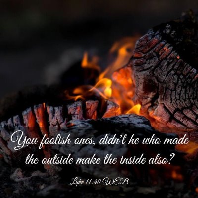 Picture 03 - Luke 11:40 WEB - You foolish ones, didn't he who made the outside - Bible Verse Picture