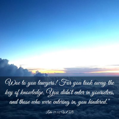 Picture 03 - Luke 11:52 WEB - Woe to you lawyers! For you took away the key of - Bible Verse Picture