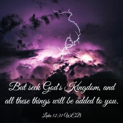 Picture 03 - Luke 12:31 WEB - But seek God's Kingdom, and all these things will - Bible Verse Picture