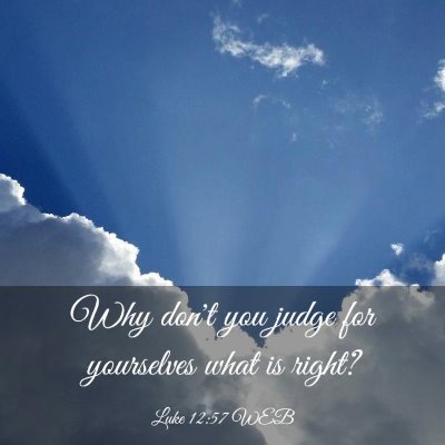 Picture 03 - Luke 12:57 WEB - Why don't you judge for yourselves what is - Bible Verse Picture