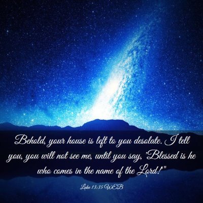 Picture 03 - Luke 13:35 WEB - Behold, your house is left to you desolate. I - Bible Verse Picture