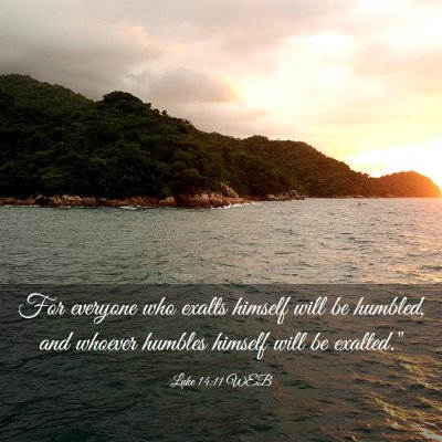 Picture 03 - Luke 14:11 WEB - For everyone who exalts himself will be humbled, - Bible Verse Picture