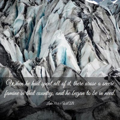 Picture 03 - Luke 15:14 WEB - When he had spent all of it, there arose a severe - Bible Verse Picture