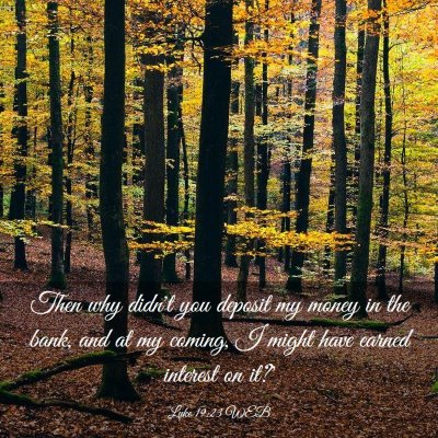 Picture 03 - Luke 19:23 WEB - Then why didn't you deposit my money in the bank, - Bible Verse Picture