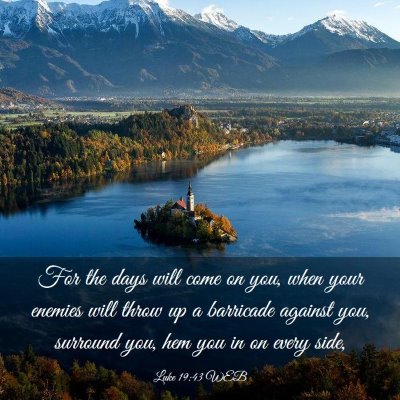Picture 03 - Luke 19:43 WEB - For the days will come on you, when your enemies - Bible Verse Picture
