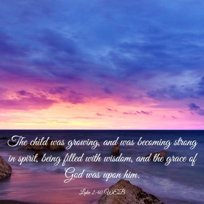 Picture 03 - Luke 2:40 WEB - The child was growing, and was becoming strong in - Bible Verse Picture