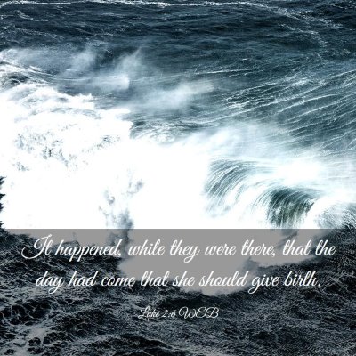 Picture 03 - Luke 2:6 WEB - It happened, while they were there, that the day - Bible Verse Picture