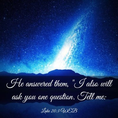 Picture 03 - Luke 20:3 WEB - He answered them, 