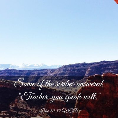 Picture 03 - Luke 20:39 WEB - Some of the scribes answered, 