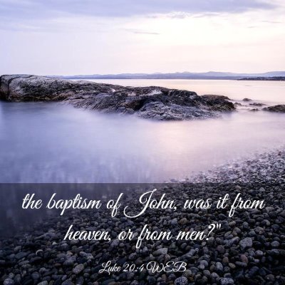Picture 03 - Luke 20:4 WEB - the baptism of John, was it from heaven, or from - Bible Verse Picture