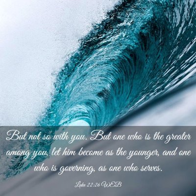 Picture 03 - Luke 22:26 WEB - But not so with you. But one who is the greater - Bible Verse Picture