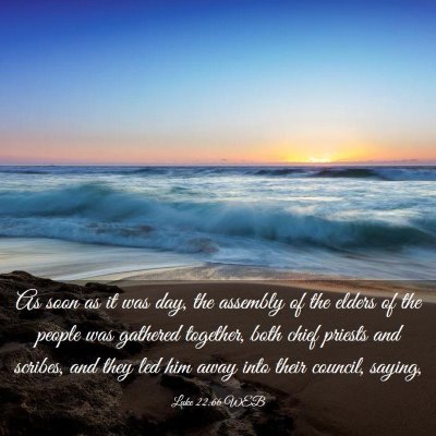 Picture 03 - Luke 22:66 WEB - As soon as it was day, the assembly of the elders - Bible Verse Picture