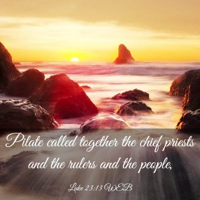 Picture 03 - Luke 23:13 WEB - Pilate called together the chief priests and the - Bible Verse Picture