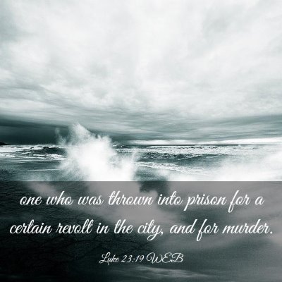 Picture 03 - Luke 23:19 WEB - one who was thrown into prison for a certain - Bible Verse Picture