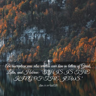 Picture 03 - Luke 23:38 WEB - An inscription was also written over him in - Bible Verse Picture