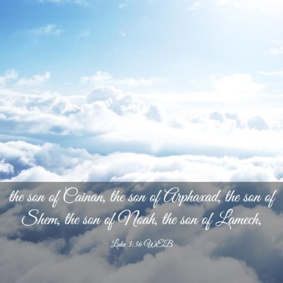 Picture 03 - Luke 3:36 WEB - the son of Cainan, the son of Arphaxad, the son - Bible Verse Picture