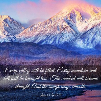 Picture 03 - Luke 3:5 WEB - Every valley will be filled. Every mountain and - Bible Verse Picture