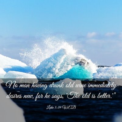 Picture 03 - Luke 5:39 WEB - No man having drunk old wine immediately desires - Bible Verse Picture