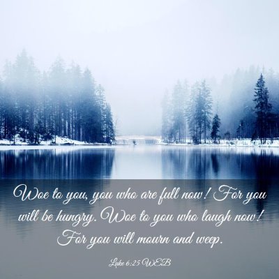Picture 03 - Luke 6:25 WEB - Woe to you, you who are full now! For you will be - Bible Verse Picture