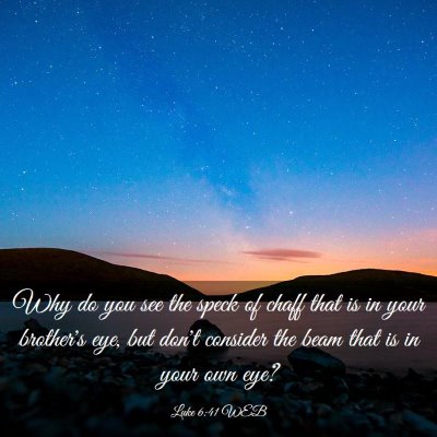 Picture 03 - Luke 6:41 WEB - Why do you see the speck of chaff that is in your - Bible Verse Picture