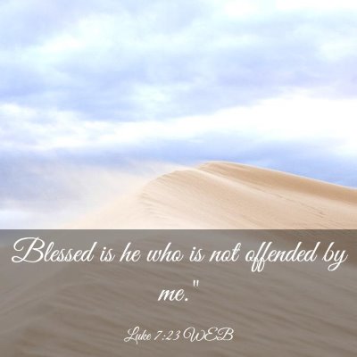 Picture 03 - Luke 7:23 WEB - Blessed is he who is not offended by - Bible Verse Picture