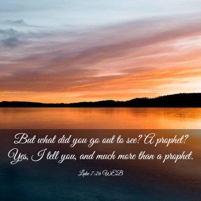 Picture 03 - Luke 7:26 WEB - But what did you go out to see? A prophet? Yes, I - Bible Verse Picture