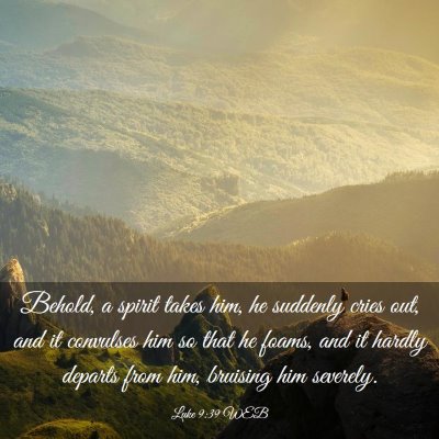 Picture 03 - Luke 9:39 WEB - Behold, a spirit takes him, he suddenly cries - Bible Verse Picture